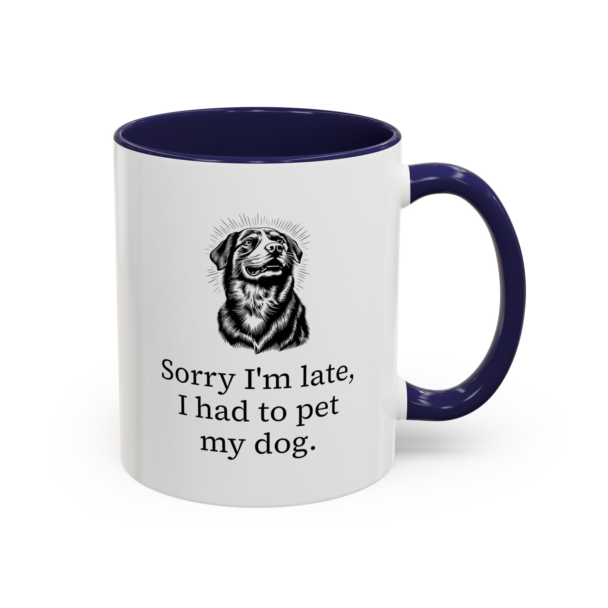 Sorry I'm Late, I Had to Pet My Dog Mug - Available in a variety of vibrant accent colors, and in 15oz and 11oz sizes. Dishwasher and microwave safe.