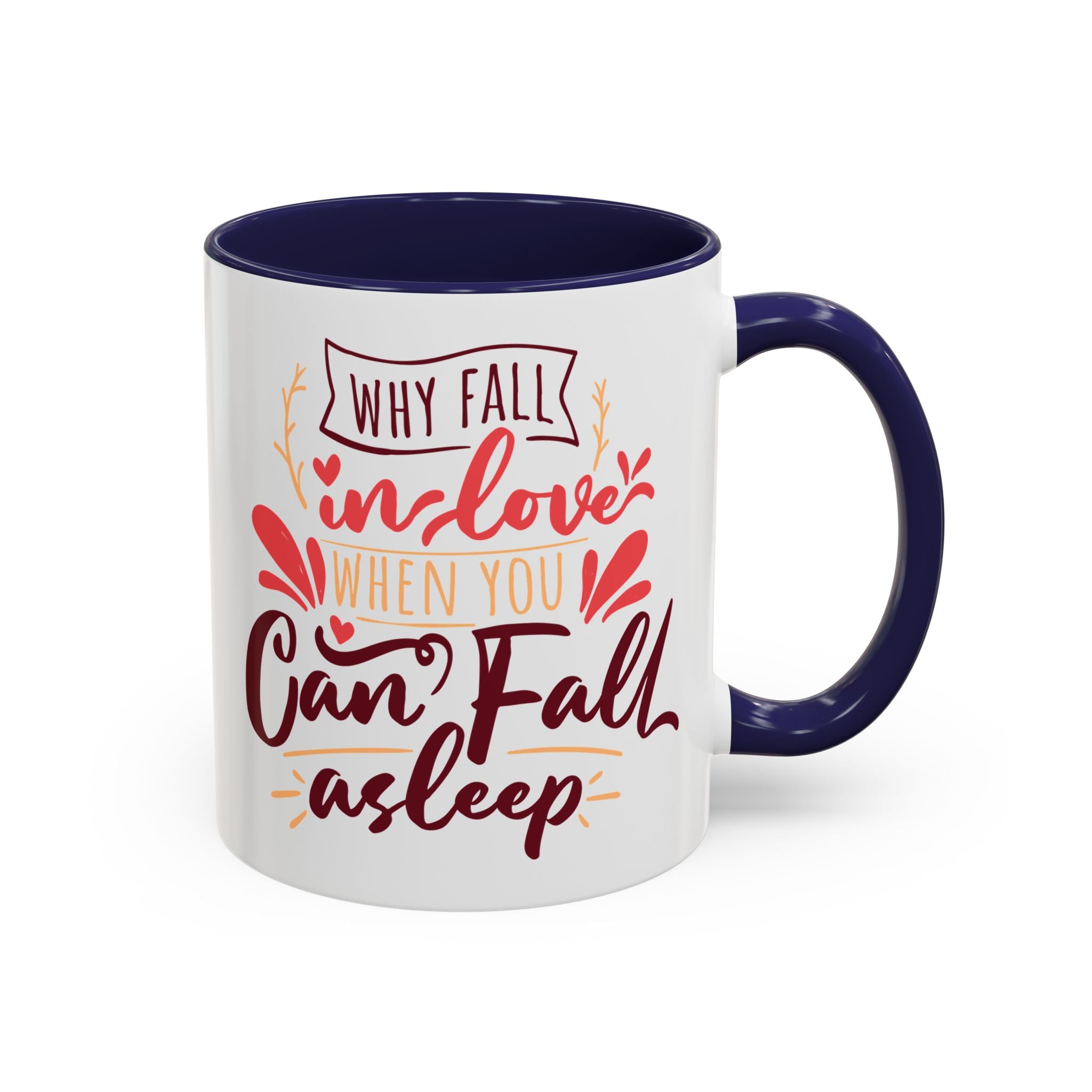 Why Fall in Love When You Can Fall Asleep, Funny Anti-Valentine's Day Mug - Available in a variety of vibrant accent colors, and in 15oz and 11oz sizes. Dishwasher and microwave safe.