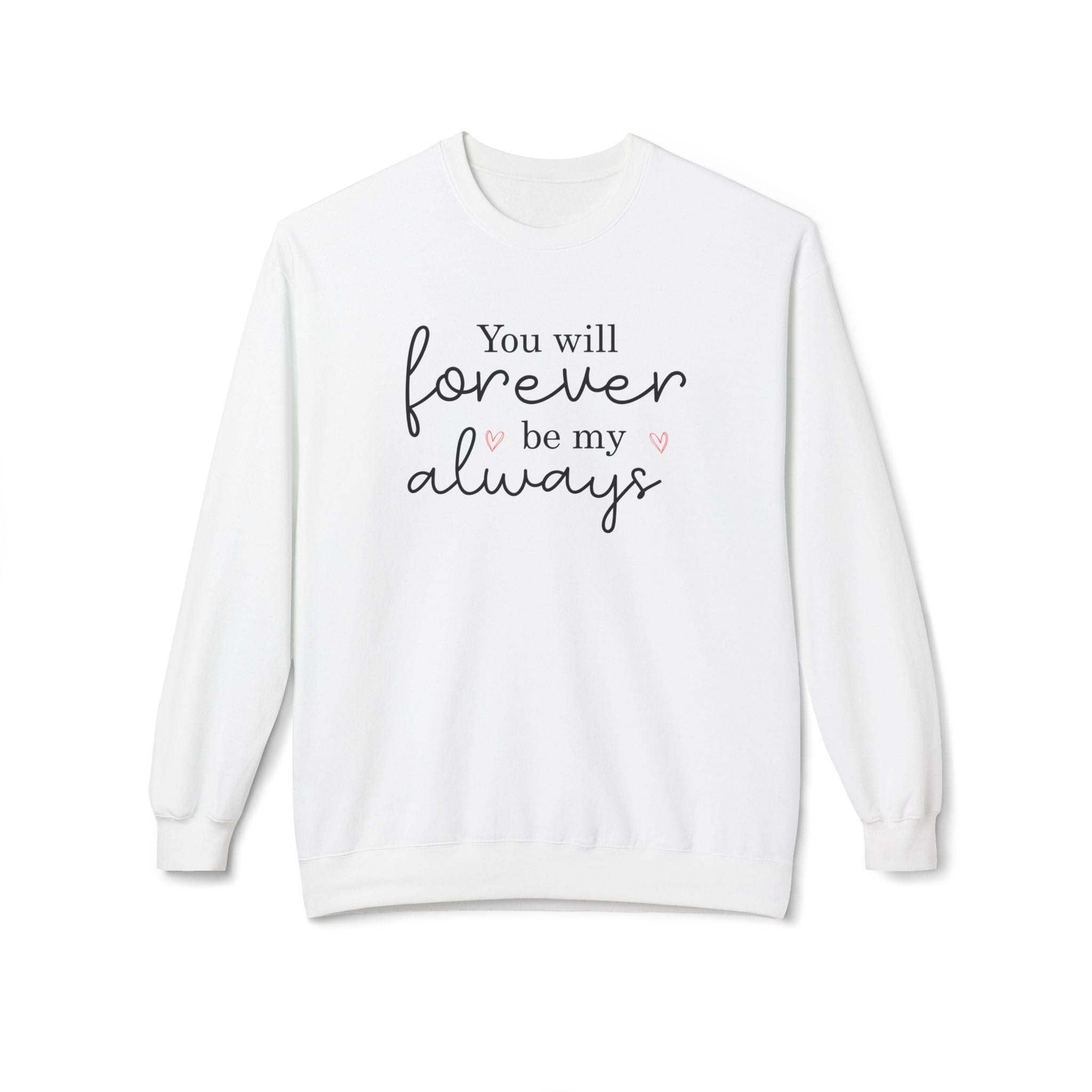 You Will Forever Be My Always, Valentine's Day Sweatshirt - Ultra-soft and super comfy, our premium midweight unisex sweatshirts are perfect for any season.