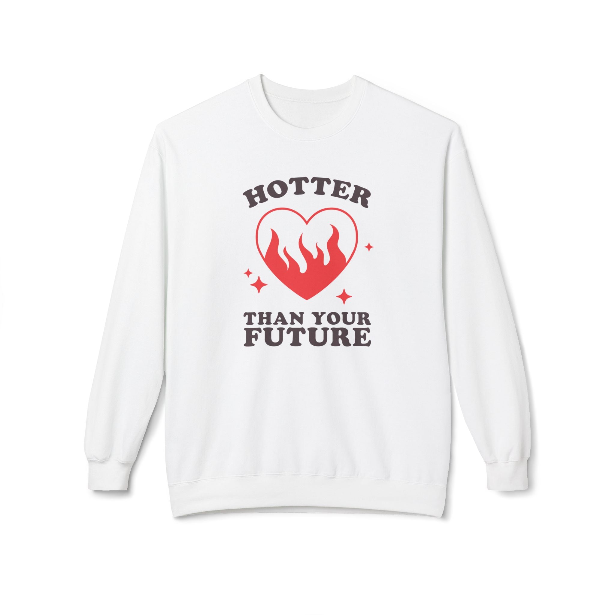 Hotter Than Your Future, Sassy Valentine's Day Sweatshirt - Ultra-soft and super comfy, our premium midweight unisex sweatshirts are perfect for any season.