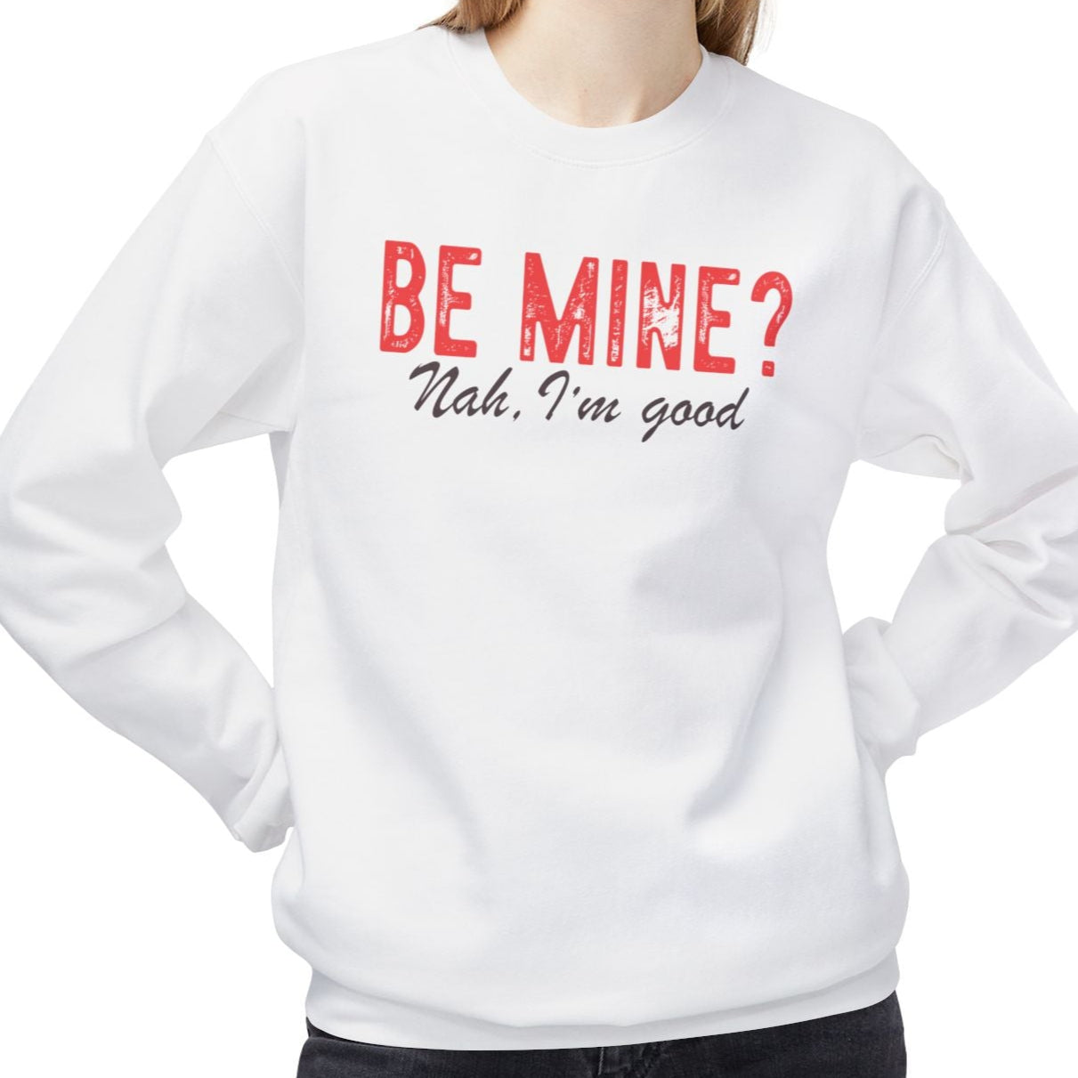 Be Mine? Nah, I'm Good, Anti-Valentine's Day Sweatshirt - Ultra-soft and super comfy, our premium midweight unisex sweatshirts are perfect for any season.