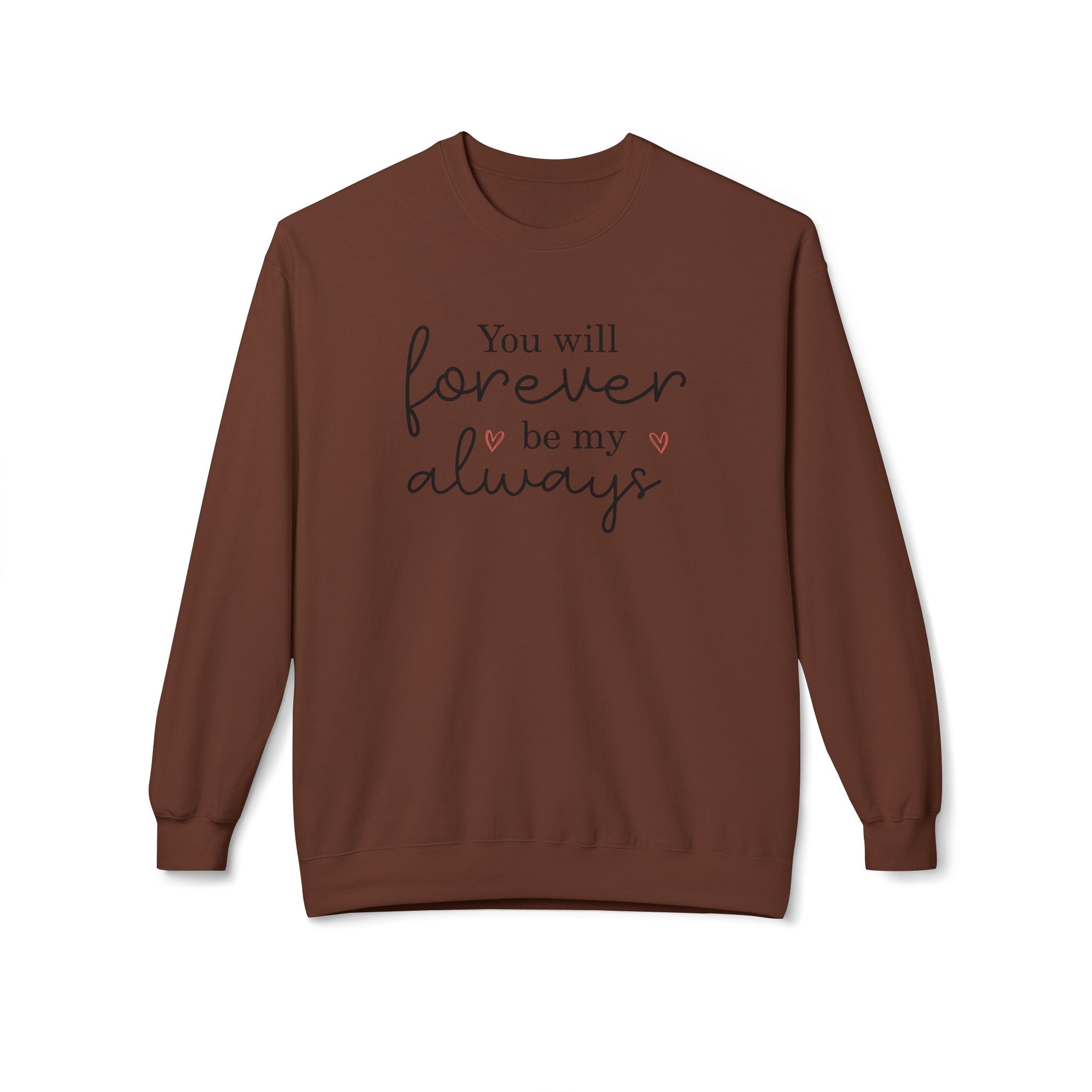 You Will Forever Be My Always, Valentine's Day Sweatshirt - Ultra-soft and super comfy, our premium midweight unisex sweatshirts are perfect for any season.