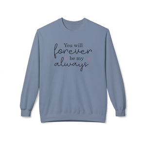 You Will Forever Be My Always, Valentine's Day Sweatshirt - Ultra-soft and super comfy, our premium midweight unisex sweatshirts are perfect for any season.