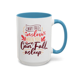 Why Fall in Love When You Can Fall Asleep, Funny Anti-Valentine's Day Mug - Available in a variety of vibrant accent colors, and in 15oz and 11oz sizes. Dishwasher and microwave safe.