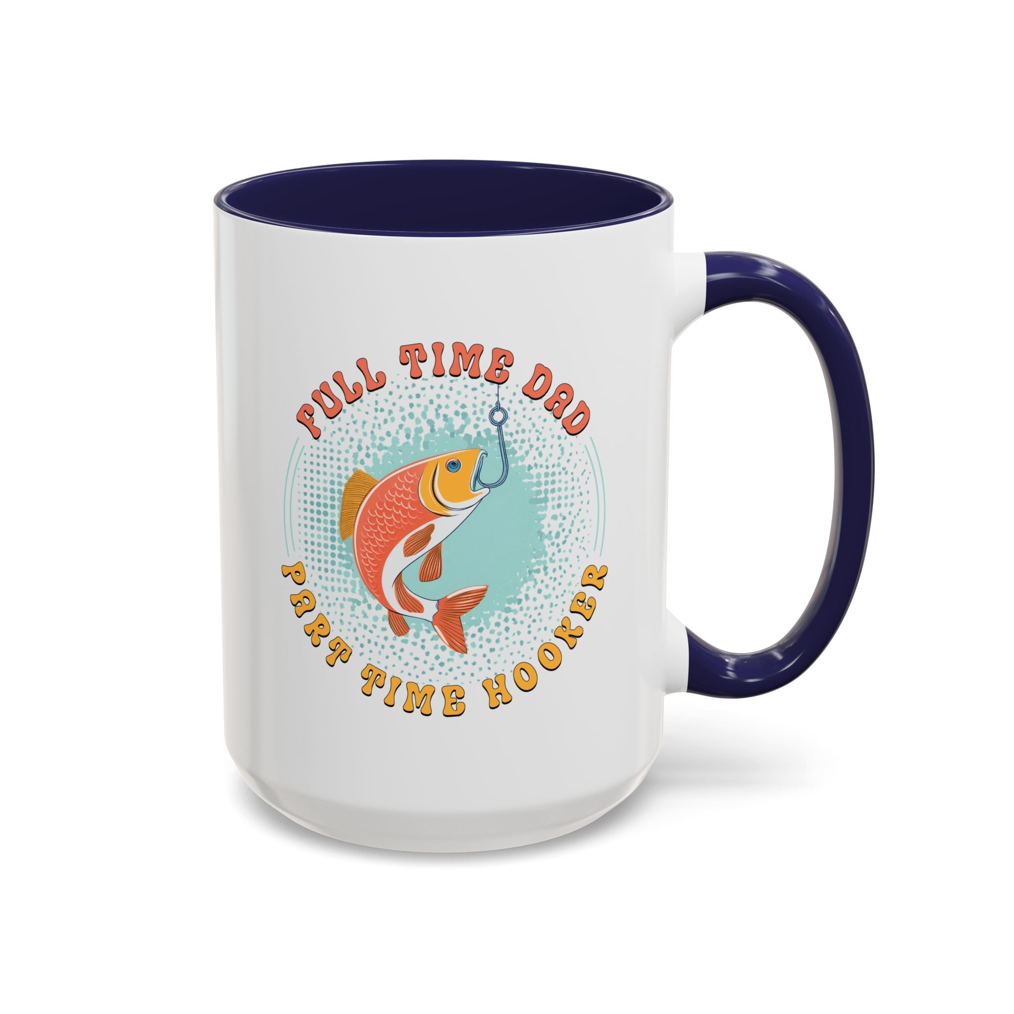 Full Time Dad, Part Time Hooker, Father's Day Mug - Available in a variety of vibrant accent colors, and in 15oz and 11oz sizes. Dishwasher and microwave safe.