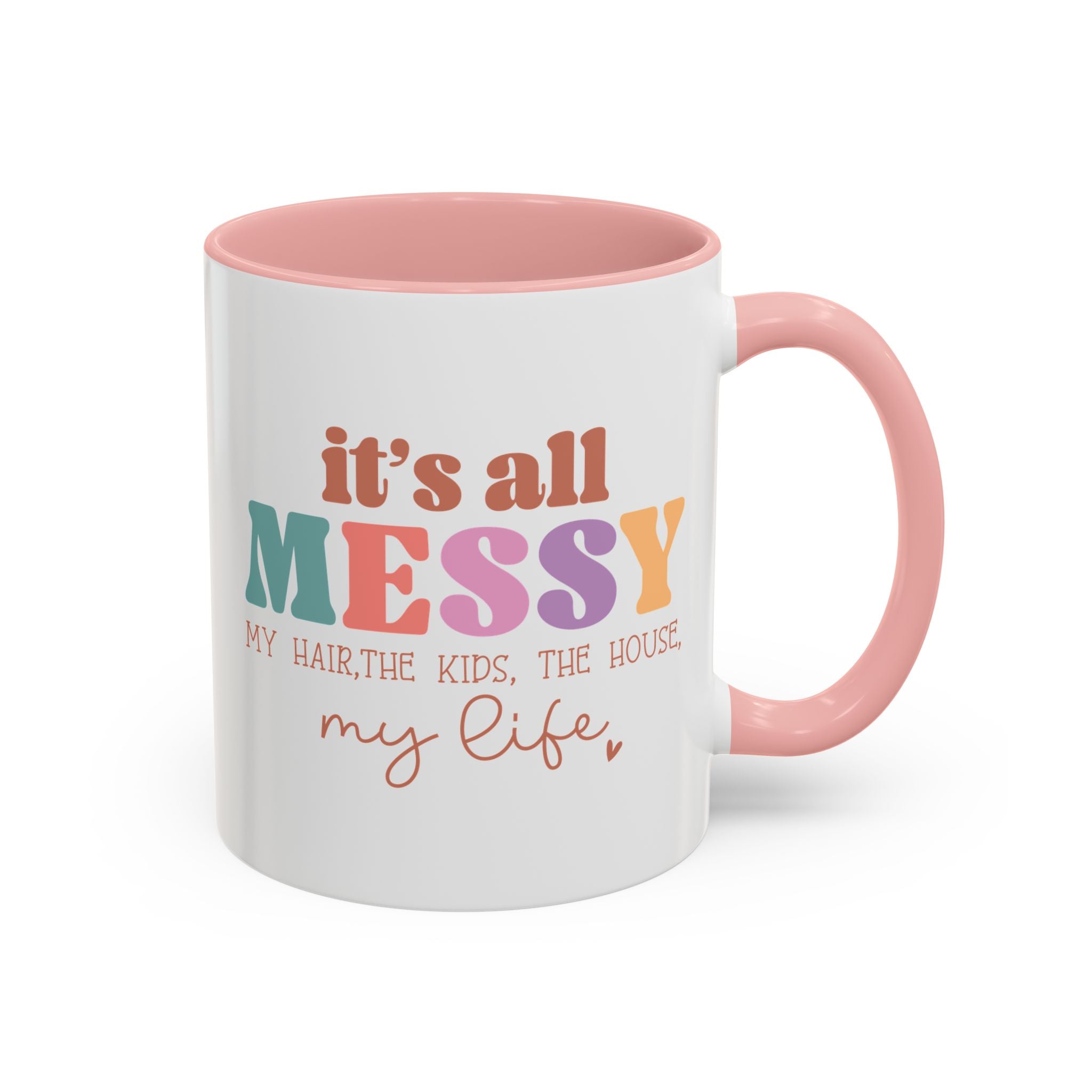 It's All Messy - My Hair, The Kids, The House, My Life, Funny Mother's Day Mug