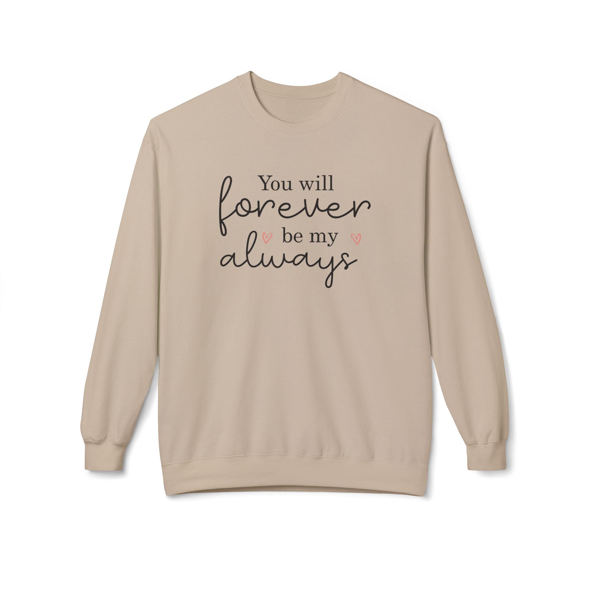 You Will Forever Be My Always, Valentine's Day Sweatshirt - Ultra-soft and super comfy, our premium midweight unisex sweatshirts are perfect for any season.