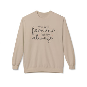 You Will Forever Be My Always, Valentine's Day Sweatshirt - Ultra-soft and super comfy, our premium midweight unisex sweatshirts are perfect for any season.