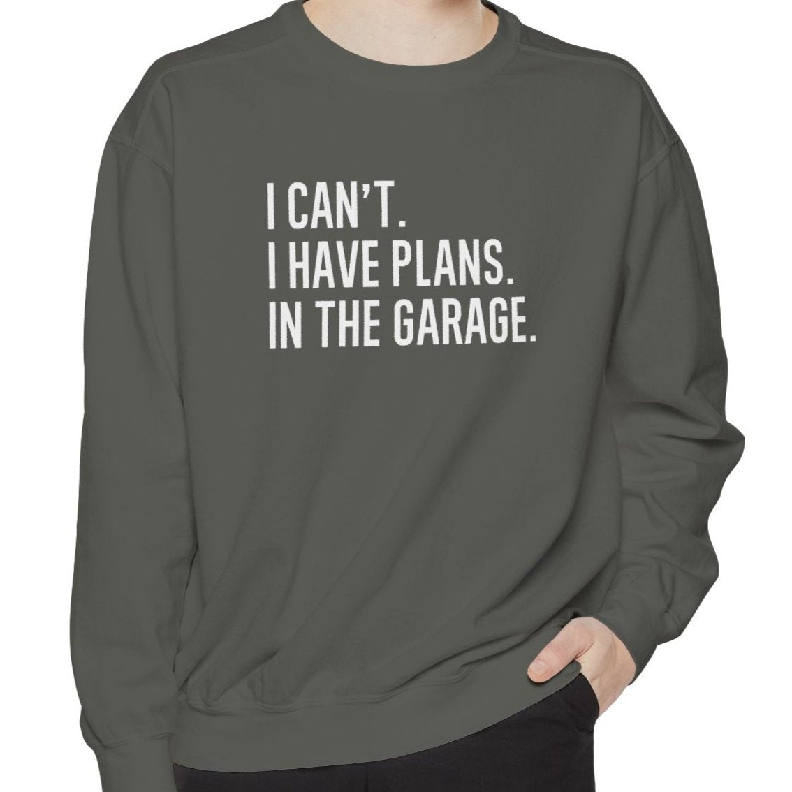 I Can't. I Have Plans. In the Garage. Funny Dad Sweatshirt