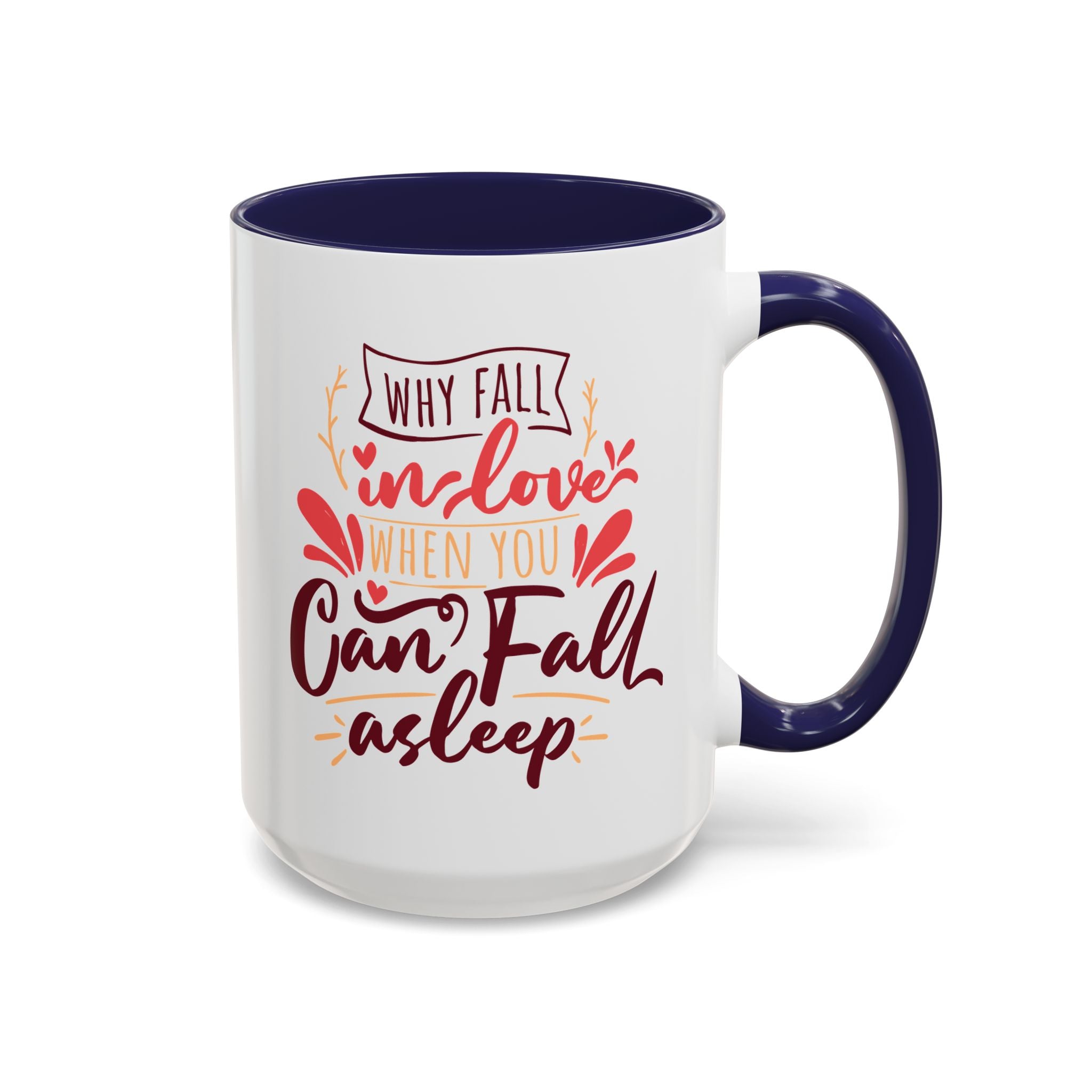 Why Fall in Love When You Can Fall Asleep, Funny Anti-Valentine's Day Mug - Available in a variety of vibrant accent colors, and in 15oz and 11oz sizes. Dishwasher and microwave safe.