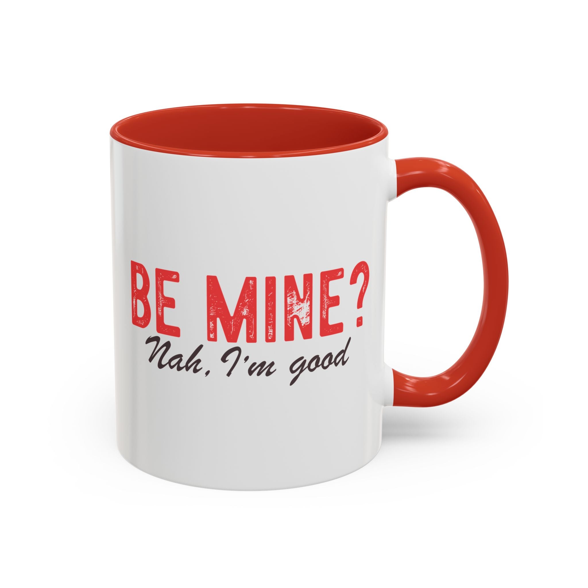 Be Mine? Nah I'm Good, Anti-Valentine's Day Mug - Available in a variety of vibrant accent colors, and in 15oz and 11oz sizes. Dishwasher and microwave safe.