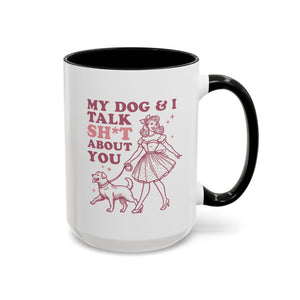 My Dog and I Talk Shit About You, Dog Mug - Available in a variety of vibrant accent colors, and in 15oz and 11oz sizes. Dishwasher and microwave safe.