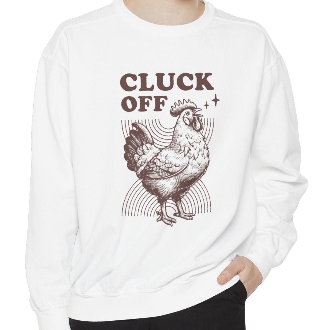 Cluck Off, Funny Rooster Sweatshirt