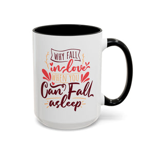 Why Fall in Love When You Can Fall Asleep, Funny Anti-Valentine's Day Mug - Available in a variety of vibrant accent colors, and in 15oz and 11oz sizes. Dishwasher and microwave safe.