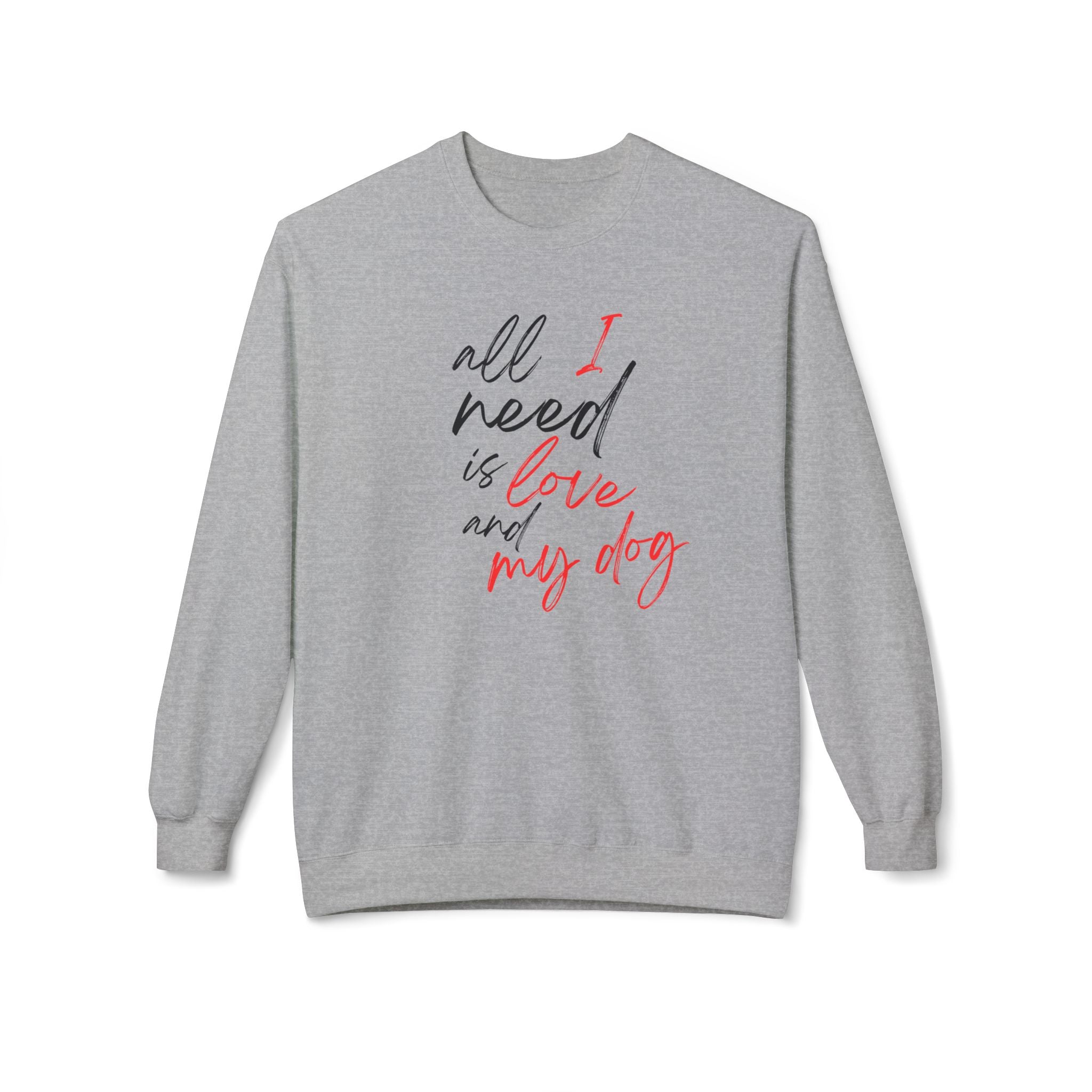 All I Need is Love and My Dog, Anti-Valentine's Day Sweatshirt - Ultra-soft and super comfy, our premium midweight unisex sweatshirts are perfect for any season.