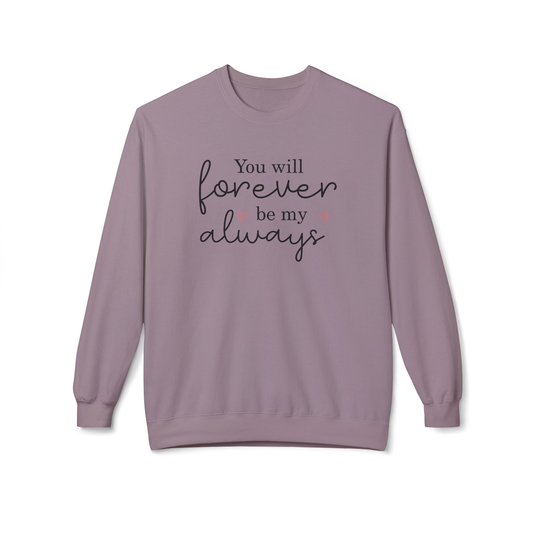 You Will Forever Be My Always, Valentine's Day Sweatshirt - Ultra-soft and super comfy, our premium midweight unisex sweatshirts are perfect for any season.