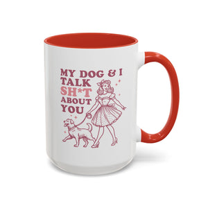 My Dog and I Talk Shit About You, Dog Mug - Available in a variety of vibrant accent colors, and in 15oz and 11oz sizes. Dishwasher and microwave safe.