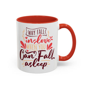 Why Fall in Love When You Can Fall Asleep, Funny Anti-Valentine's Day Mug - Available in a variety of vibrant accent colors, and in 15oz and 11oz sizes. Dishwasher and microwave safe.